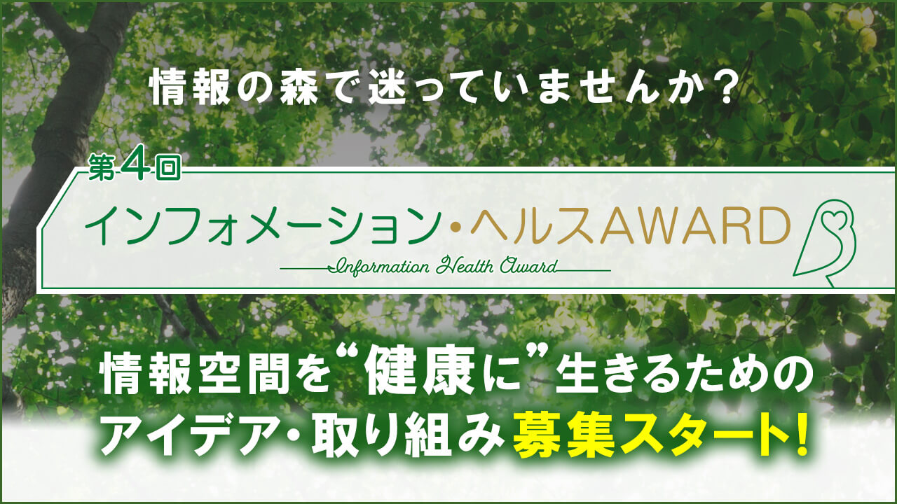 高校生以下対象部門を新設！ 「第4回インフォメーション・ヘルスAWARD」募集スタート！　情報空間を“健康に”生きるためのアイデア・取り組みを募集します